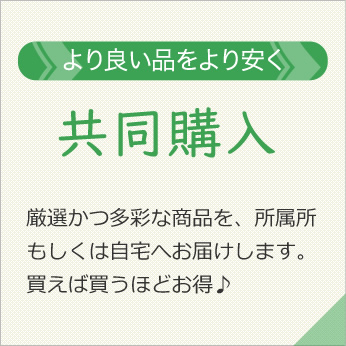 「共同購入」厳選かつ多彩な商品を、所属所 もしくは自宅へお届けします。 買えば買うほどお得♪